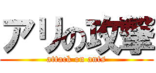 アリの攻撃 (attack on ants)