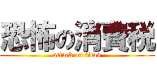 恐怖の消費税 (attack on titan)