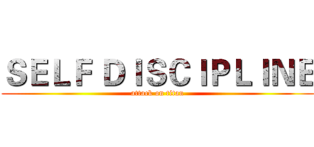 ＳＥＬＦ ＤＩＳＣＩＰＬＩＮＥ (attack on titan)