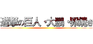進撃の巨人・大鵬・卵焼き ()