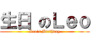 生日 のＬｅｏ (Leo\'s Birthday)