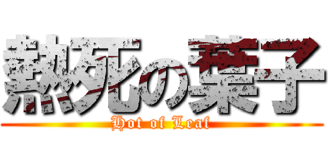 熱死の葉子 (Hot of Leaf)