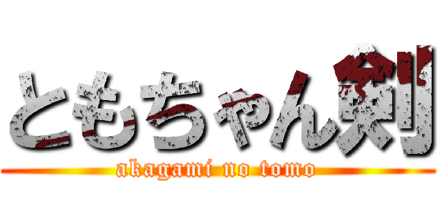 ともちゃん剣 (akagami no tomo)