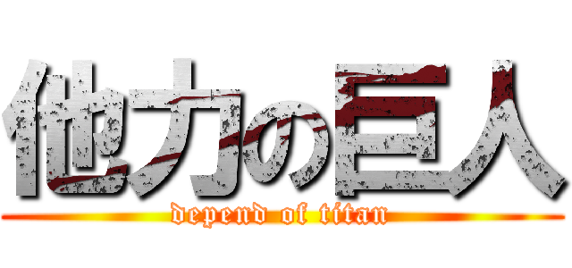 他力の巨人 (depend of titan)