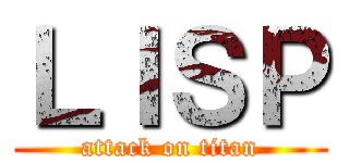 ＬＩＳＰ (attack on titan)