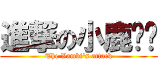 進撃の小鹿♋︎ (The Vambi's attack)