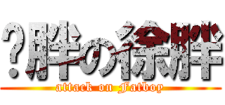 虛胖の徐胖 (attack on Fatboy)