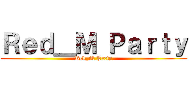 Ｒｅｄ＿Ｍ Ｐａｒｔｙ (Red_M Party)