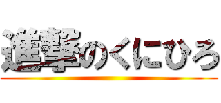進撃のくにひろ ()