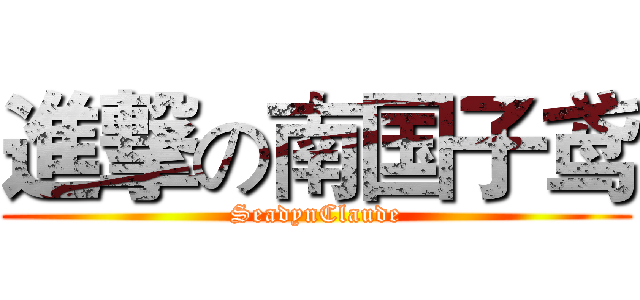 進撃の南国子鸢 (SeadynClaude)