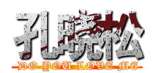 孔晓松 ( DO YOU LOVE ME)