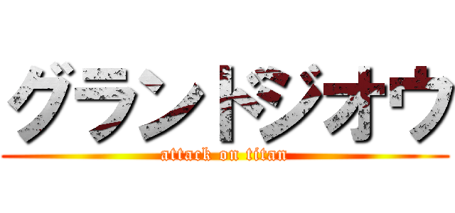 グランドジオウ (attack on titan)
