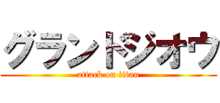 グランドジオウ (attack on titan)