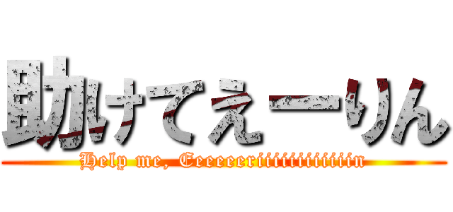 助けてえーりん (Help me, Eeeeeeriiiiiiiiiiiin)