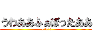 うわああふぁぼったああ (reitonn)