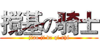 搅基の骑士 (jiao ji de qi shi)