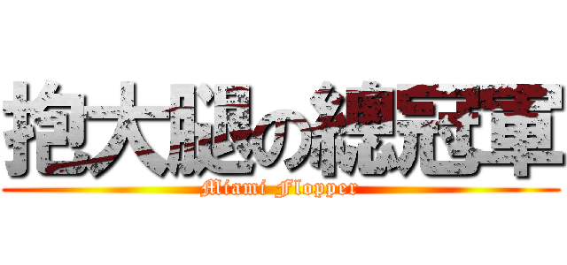 抱大腿の總冠軍 (Miami Flopper)