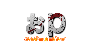 おｐ (attack on titan)