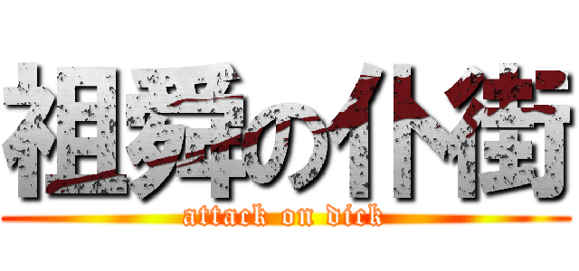 祖舜の仆街 (attack on dick)