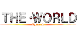 ＴＨＥ・ＷＯＲＬＤ (The・world)
