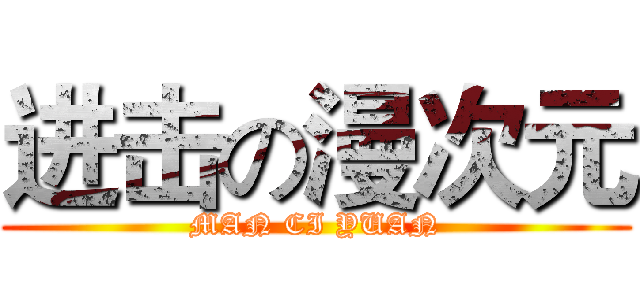 进击の漫次元 (MAN CI YUAN)