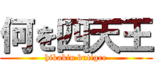 何を四天王 (hikakin butigre)