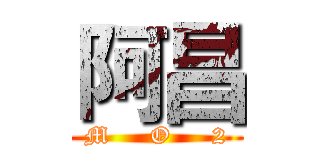 阿昌 (M     O     2)