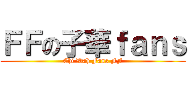 ＦＦの子華ｆａｎｓ (Chi Wah Fans FF)