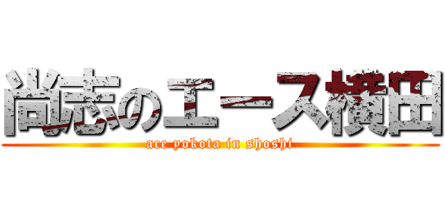 尚志のエース横田 (ace yokota in shoshi)