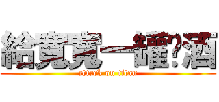 給寬寬一罐啤酒 (attack on titan)
