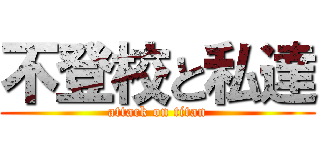 不登校と私達 (attack on titan)