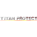 ＴＩＴＡＮ ＰＲＯＴＥＣＴＯＲ  ()