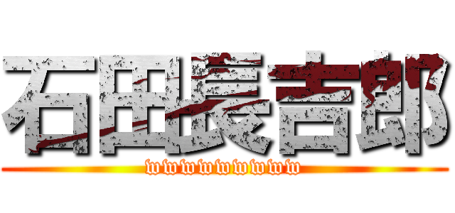 石田長吉郎 (wwwwwwwww)