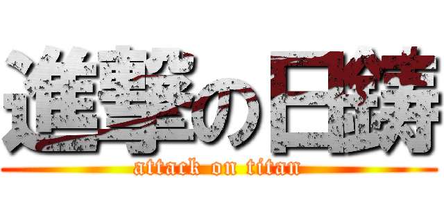 進撃の日鋳 (attack on titan)
