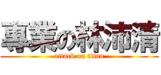 專業の林沛清 (attack on titan)
