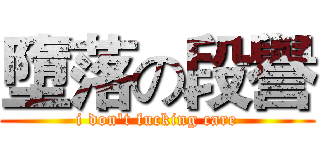 墮落の段譽 (i don't fucking care)