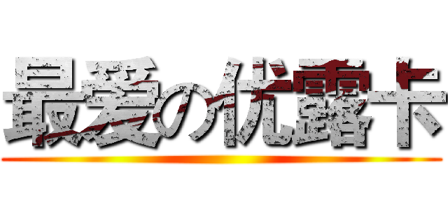 最爱の优露卡 ()