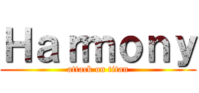 Ｈａｒｍｏｎｙ (attack on titan)