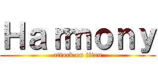Ｈａｒｍｏｎｙ (attack on titan)