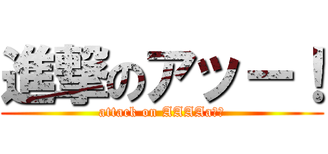 進撃のアッー！ (attack on AAAAaー！)