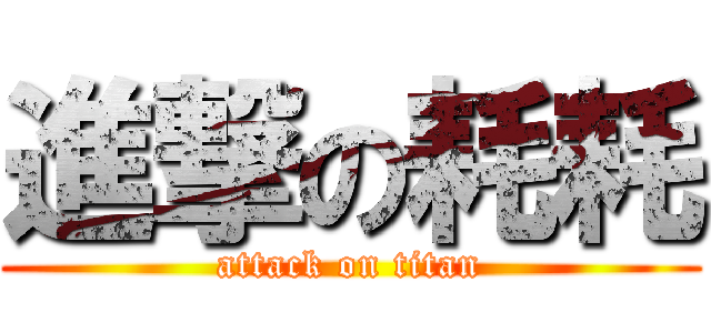 進撃の耗耗 (attack on titan)