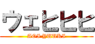 ウェヒヒヒ (AOI YUUKI)