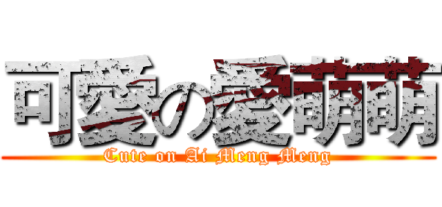 可愛の愛萌萌 (Cute on Ai Meng Meng)