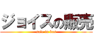 ジョイスの販売 (sale in bus)