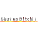 Ｓｈｕｔ ｕｐ Ｂｉｔｃｈ！！ ()