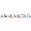 ｂｌａｃｋ ｄｏｃｔｏｒｓ ()