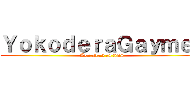 ＹｏｋｏｄｅｒａＧａｙｍｅｒ (Adm attack on titan)