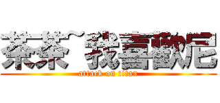 茶茶~我喜歡尼 (attack on titan)
