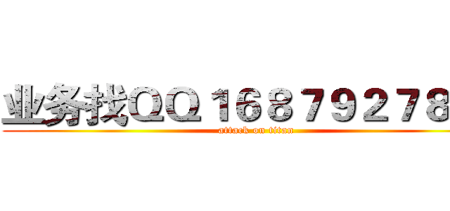 业务找ＱＱ１６８７９２７８３５ (attack on titan)