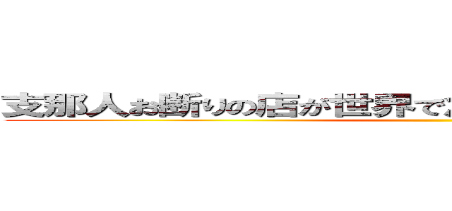 支那人お断りの店が世界で急増していることが話題に！ ()